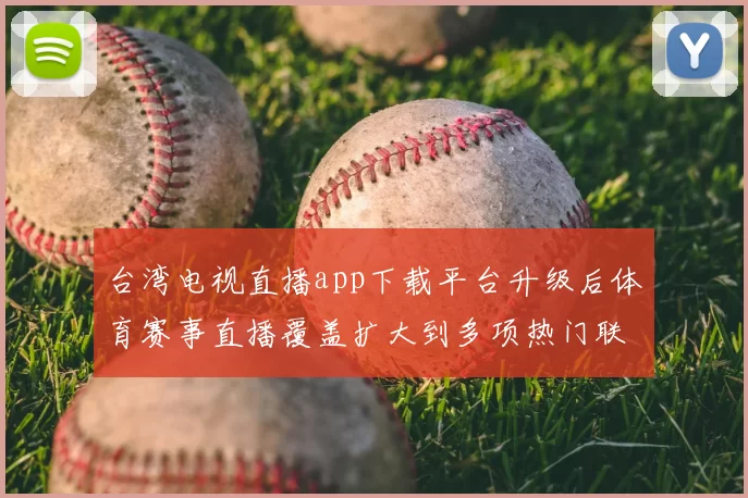 台湾电视直播app下载平台升级后体育赛事直播覆盖扩大到多项热门联赛