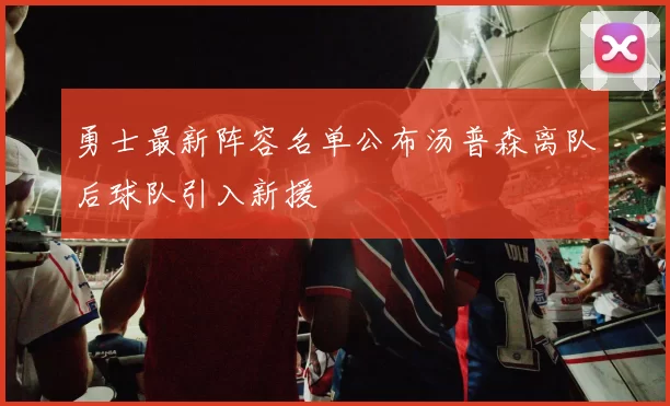 勇士最新阵容名单公布汤普森离队后球队引入新援