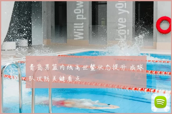 青岛男篮内线高世鳌状态提升 成球队攻防关键看点