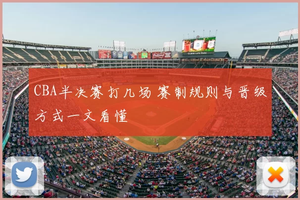 CBA半决赛打几场 赛制规则与晋级方式一文看懂