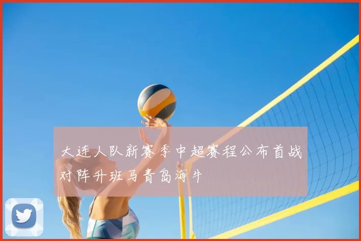 大连人队新赛季中超赛程公布首战对阵升班马青岛海牛